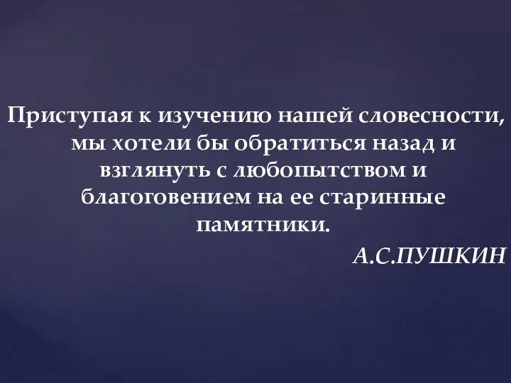 Приступая к изучению нашей словесности, мы хотели бы обратиться назад и взглянуть