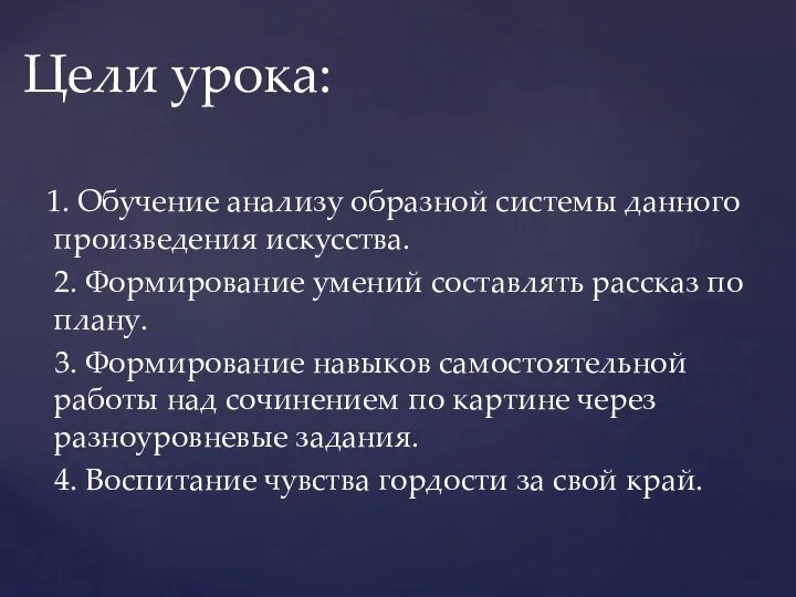 1. Обучение анализу образной системы данного произведения искусства. 2. Формирование умений составлять