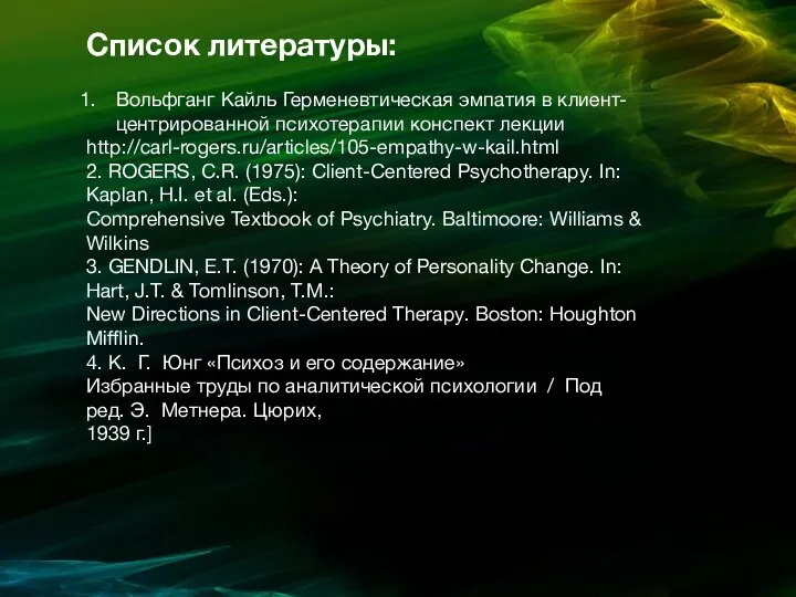 Список литературы: Вольфганг Кайль Герменевтическая эмпатия в клиент-центрированной психотерапии конспект лекции http://carl-rogers.ru/articles/105-empathy-w-kail.html