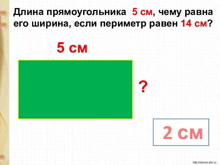 Длина прямоугольника 5 см, чему равна его ширина, если периметр равен 14