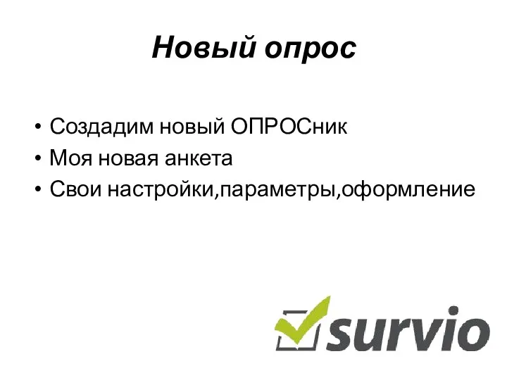 Новый опрос Создадим новый ОПРОСник Моя новая анкета Свои настройки,параметры,оформление