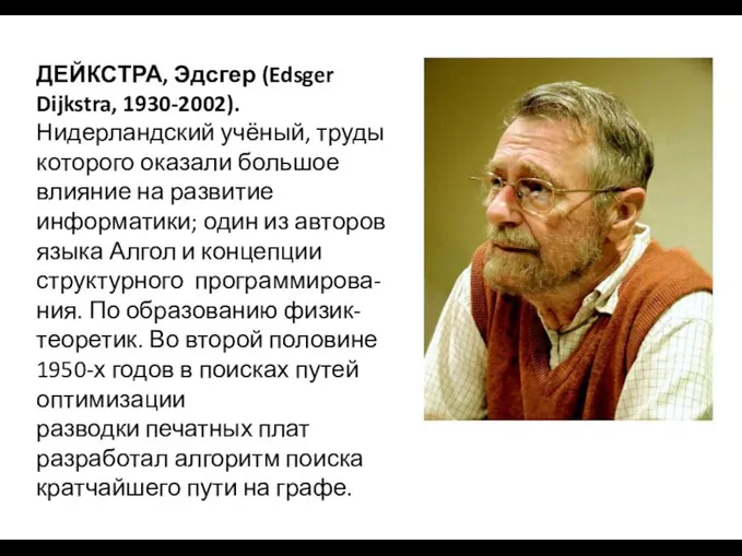 ДЕЙКСТРА, Эдсгер (Edsger Dijkstra, 1930-2002). Нидерландский учёный, труды которого оказали большое влияние