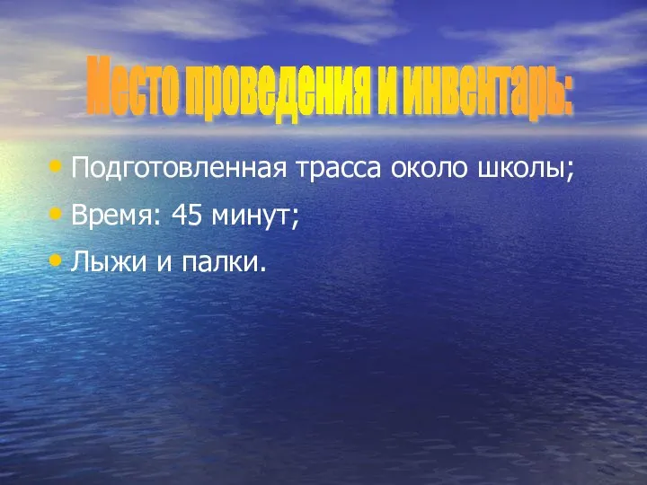 Подготовленная трасса около школы; Время: 45 минут; Лыжи и палки. Место проведения и инвентарь: