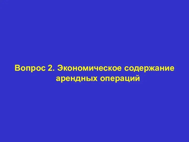 Вопрос 2. Экономическое содержание арендных операций