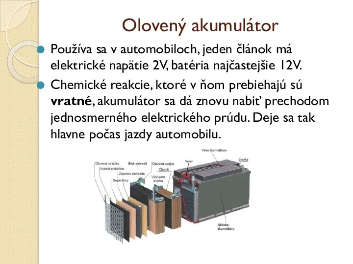 Olovený akumulátor Používa sa v automobiloch, jeden článok má elektrické napätie 2V,