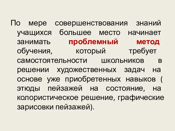 По мере совершенствования знаний учащихся большее место начинает занимать проблемный метод обучения,