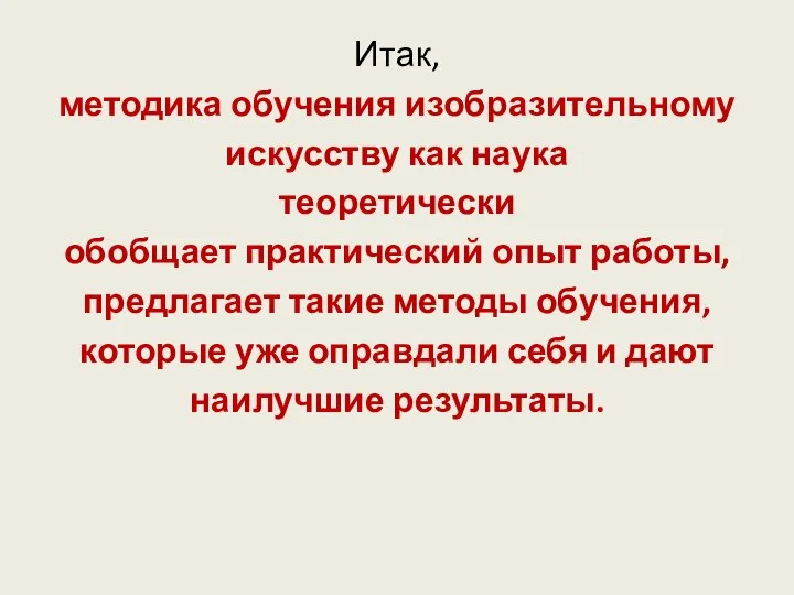 Итак, методика обучения изобразительному искусству как наука теоретически обобщает практический опыт работы,