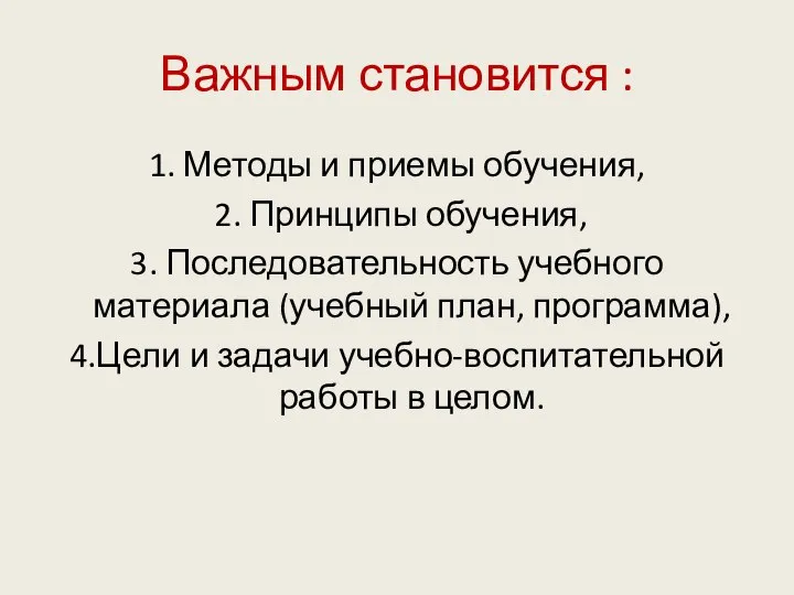 Важным становится : 1. Методы и приемы обучения, 2. Принципы обучения, 3.