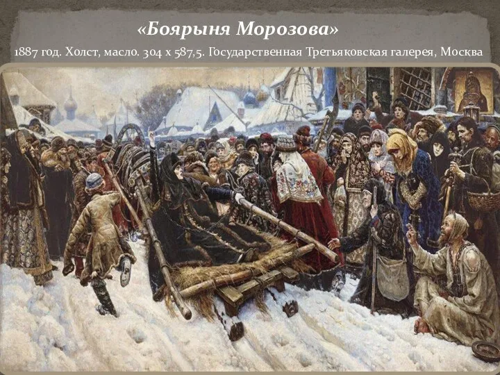 «Боярыня Морозова» 1887 год. Холст, масло. 304 х 587,5. Государственная Третьяковская галерея, Москва