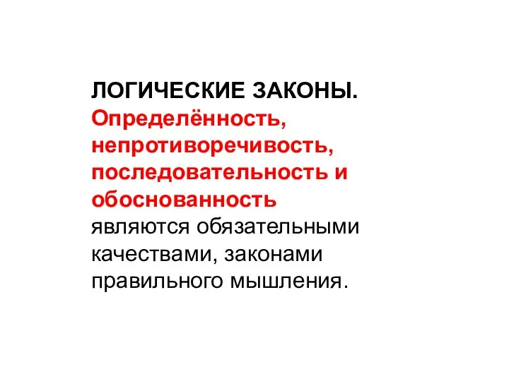 ЛОГИЧЕСКИЕ ЗАКОНЫ. Определённость, непротиворечивость, последовательность и обоснованность являются обязательными качествами, законами правильного мышления.