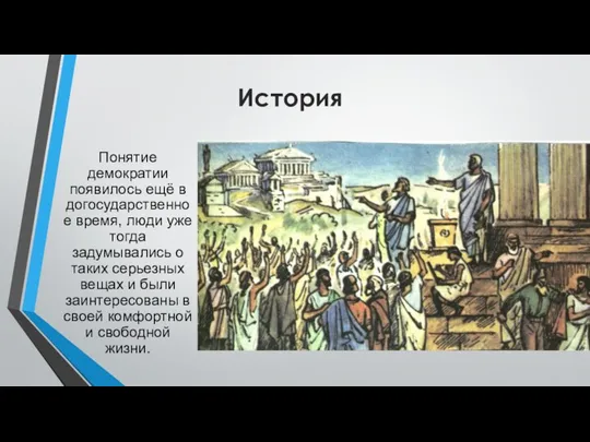 История Понятие демократии появилось ещё в догосударственное время, люди уже тогда задумывались