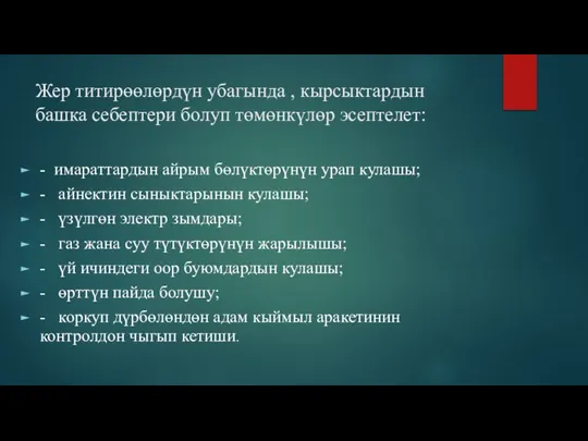 Жер титирөөлөрдүн убагында , кырсыктардын башка себептери болуп төмөнкүлөр эсептелет: - имараттардын