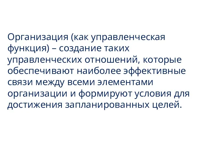 Организация (как управленческая функция) – создание таких управленческих отношений, которые обеспечивают наиболее