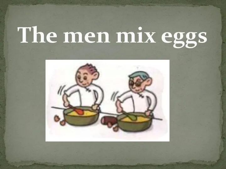 The men mix eggs