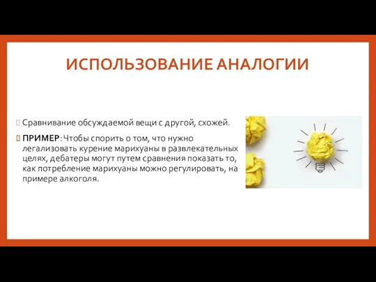 ИСПОЛЬЗОВАНИЕ АНАЛОГИИ Сравнивание обсуждаемой вещи с другой, схожей. ПРИМЕР: Чтобы спорить о