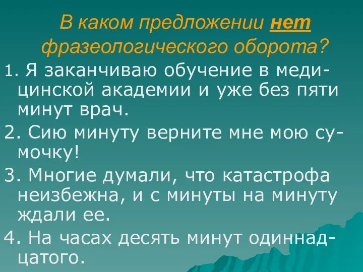 В каком предложении нет фразеологического оборота? 1. Я заканчиваю обучение в меди-цинской