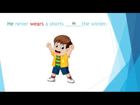 He never wears a shorts ______the winter. in