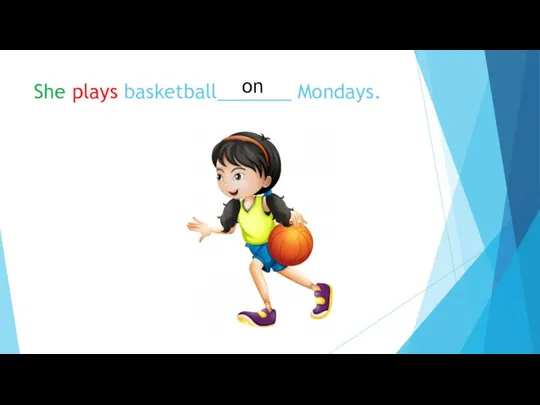 She plays basketball_______ Mondays. on