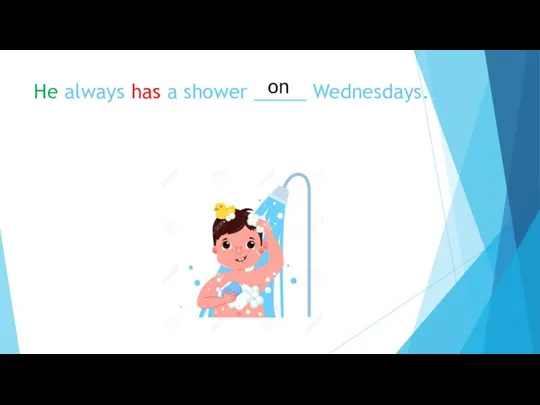 He always has a shower _____ Wednesdays. on