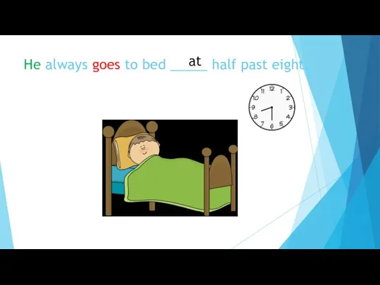 He always goes to bed _____ half past eight. at