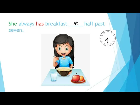 She always has breakfast _____ half past seven. at