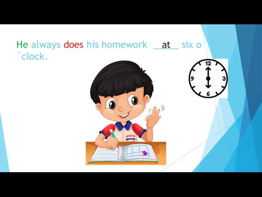 He always does his homework _____ six o ´clock. at