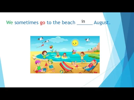 We sometimes go to the beach ______ August. in