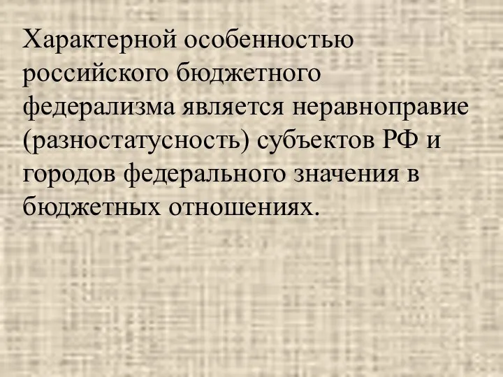 Характерной особенностью российского бюджетного федерализма является неравноправие (разностатусность) субъектов РФ и городов