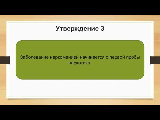 Утверждение 3 Заболевание наркоманией начинается с первой пробы наркотика.