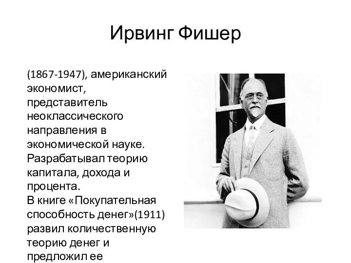 Ирвинг Фишер (1867-1947), американский экономист, представитель неоклассического направления в экономической науке. Разрабатывал