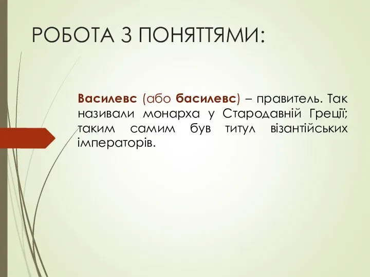 РОБОТА З ПОНЯТТЯМИ: Василевс (або басилевс) – правитель. Так називали монарха у