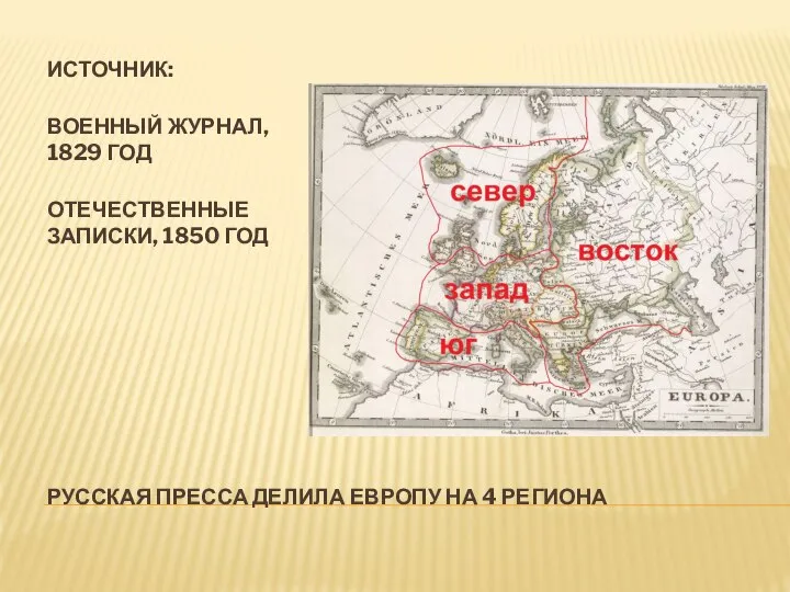 РУССКАЯ ПРЕССА ДЕЛИЛА ЕВРОПУ НА 4 РЕГИОНА ИСТОЧНИК: ВОЕННЫЙ ЖУРНАЛ, 1829 ГОД ОТЕЧЕСТВЕННЫЕ ЗАПИСКИ, 1850 ГОД