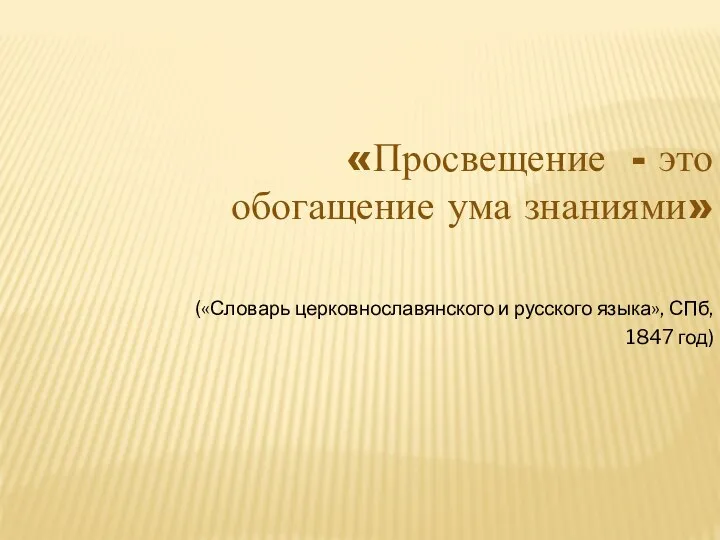 «Просвещение - это обогащение ума знаниями» («Словарь церковнославянского и русского языка», СПб, 1847 год)