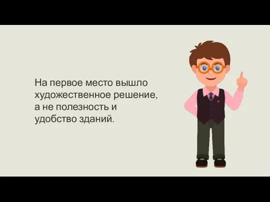 На первое место вышло художественное решение, а не полезность и удобство зданий.