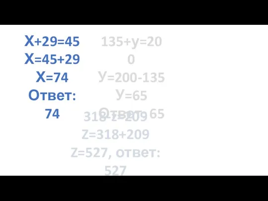 Х+29=45 Х=45+29 Х=74 Ответ: 74 135+у=200 У=200-135 У=65 Ответ: 65 Х-163=72 Х=163-72
