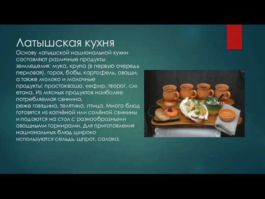 Латышская кухня Основу латышской национальной кухни составляют различные продукты земледелия: мука, крупа