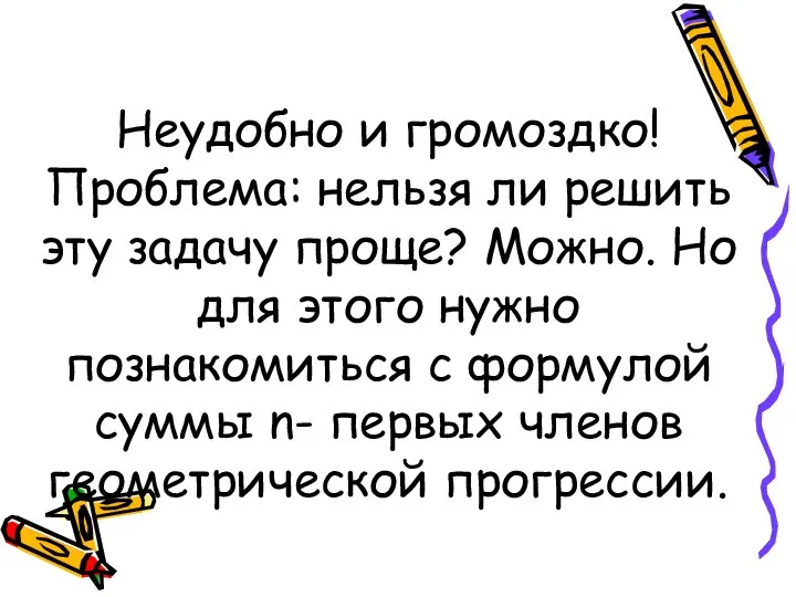 Неудобно и громоздко! Проблема: нельзя ли решить эту задачу проще? Можно. Но