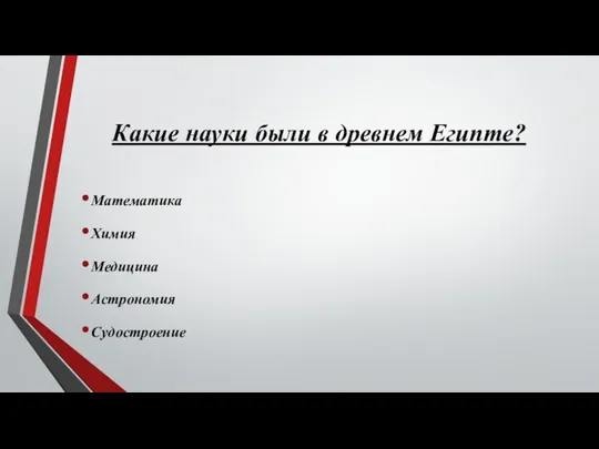 Какие науки были в древнем Египте? Математика Химия Медицина Астрономия Судостроение