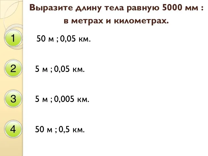 Выразите длину тела равную 5000 мм : в метрах и километрах. 50
