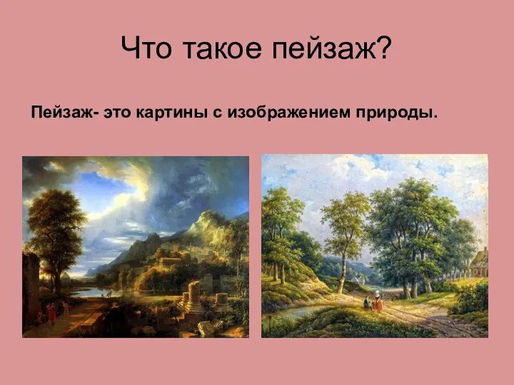 Что такое пейзаж? Пейзаж- это картины с изображением природы.