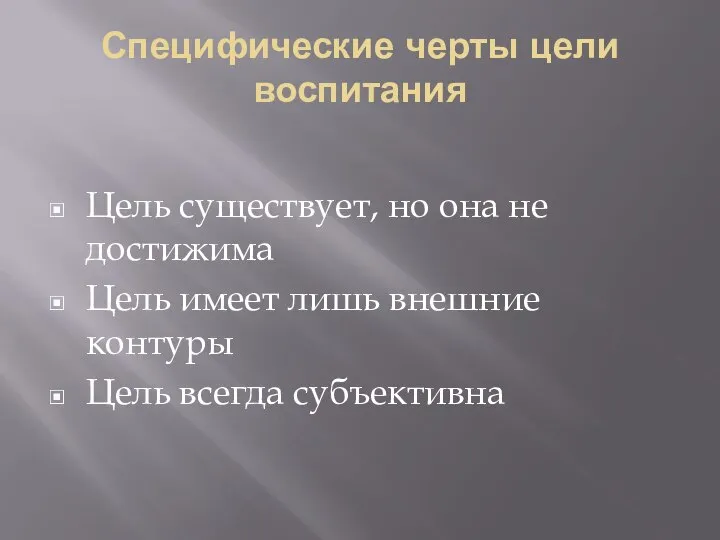 Специфические черты цели воспитания Цель существует, но она не достижима Цель имеет