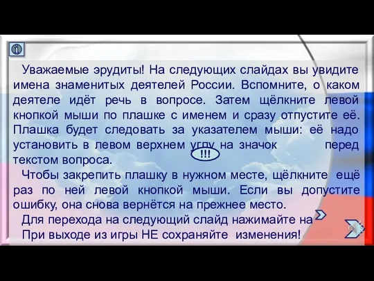 Уважаемые эрудиты! На следующих слайдах вы увидите имена знаменитых деятелей России. Вспомните,