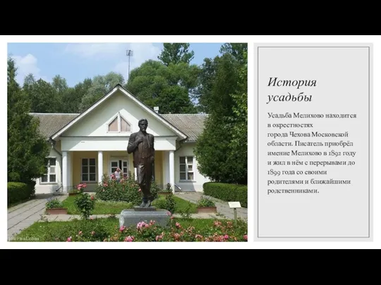 История усадьбы Усадьба Мелихово находится в окрестностях города Чехова Московской области. Писатель