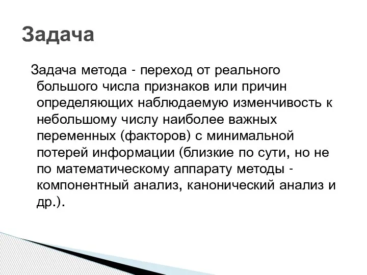 Задача метода - переход от реального большого числа признаков или причин определяющих