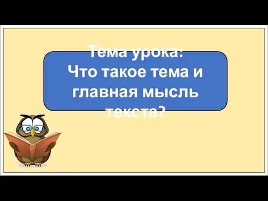 Тема урока: Что такое тема и главная мысль текста?