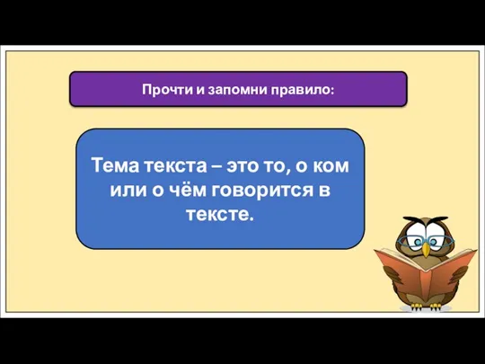 Прочти и запомни правило: Тема текста – это то, о ком или