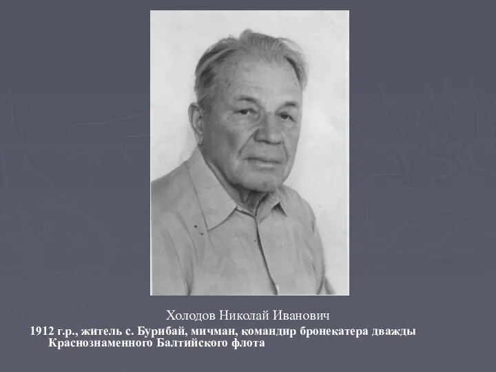 Холодов Николай Иванович 1912 г.р., житель с. Бурибай, мичман, командир бронекатера дважды Краснознаменного Балтийского флота