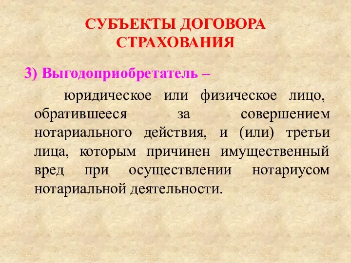 СУБЪЕКТЫ ДОГОВОРА СТРАХОВАНИЯ 3) Выгодоприобретатель – юридическое или физическое лицо, обратившееся за