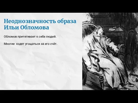 Неоднозначность образа Ильи Обломова Обломов притягивает к себе людей. Многие ходят угощаться за его счёт.