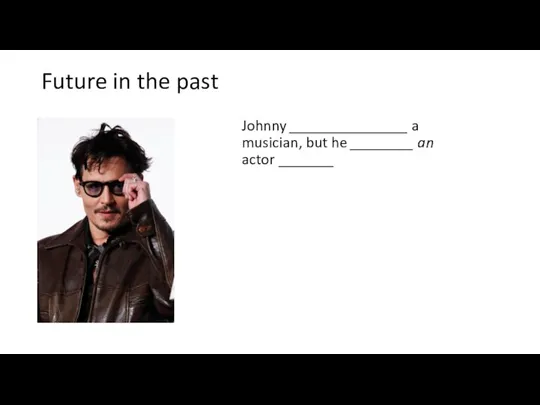 Future in the past Johnny _______________ a musician, but he ________ an actor _______